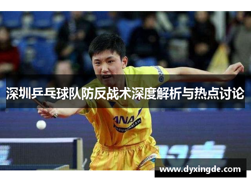 深圳乒乓球队防反战术深度解析与热点讨论