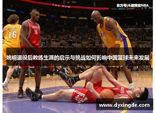 姚明退役后教练生涯的启示与挑战如何影响中国篮球未来发展