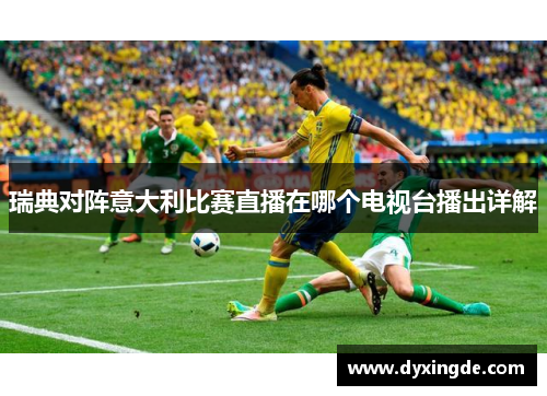 瑞典对阵意大利比赛直播在哪个电视台播出详解